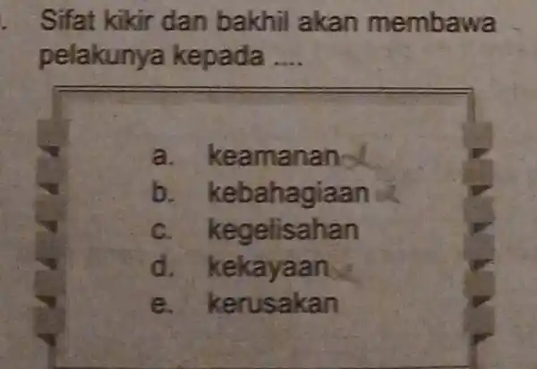 Sifat kikir dan b akhil akan m embawa pela ada __ a. keam ananal b. keb ahagiaan c n d. kekayaan e. k a