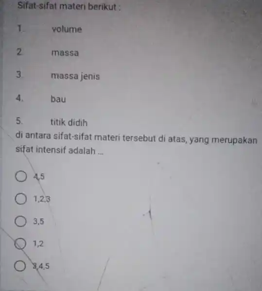 Sifat-sifat materi berikut : 1. volume 2. massa 3. massa jenis 4. bau 5. titik didih di antara sifat-sifat materi tersebut di atas yang