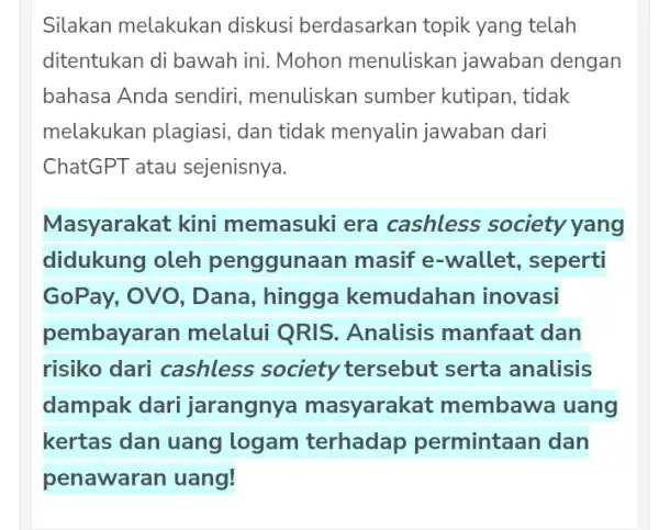 Silakan melakukan diskusi berdasarkan topik yang telah ditentukan di bawah ini. Mohon menuliskan jawaban dengan bahasa Anda sendiri menuliskan sumber kutipan, tidak melakukan plagiasi