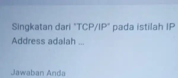 Singkata n dân " TCP/IP'' pada istilah IP Address adalah __ Jawaba n Anda