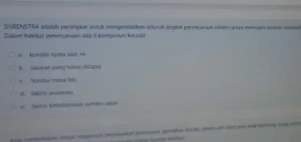 SISRENSTRA adalah perangkat untuk mengendalikan seluruh tingkat perencanaan dalam upsya mencapai sasaran nasional Dalam hakikat perencanaan ada 6 komponen kecuali a. kondisi nyata saat