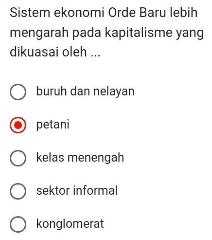 Sistem ekonomi Orde Baru lebih mengarah pada kapitalisme yang dikuasai oleh __ buruh dan nelayan petani kelas menengah sektor informal konglomerat