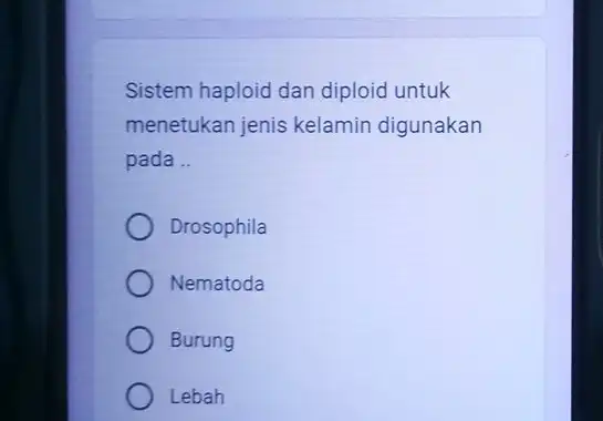 Sistem haploid dan diploid untuk menetukan jenis kelamin digunakan pada __ Drosophila Nematoda Burung Lebah