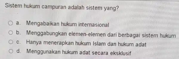 Sistem hukum campuran adalah sistem yang? a . Mengabaikan hukum internasional b . Menggabungk an elemen-elemen dari berbagai sistem hukum c. Hanya menerapkan hukum