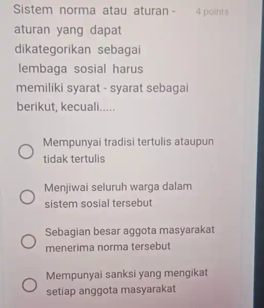 Sistem norma atau aturan - aturan yang dapat dikategor ikan sebagai lembaga sosial harus memiliki syarat -syarat sebagai berikut , kecuali __ 4 points