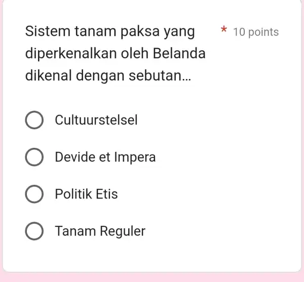 Sistem ta nam paksa y ang diperkenalka n oleh Belanda dikenal dengan s ebutan.. __ Cultuurstelsel Devide et Impera Politik Etis Tanam Reguler 10