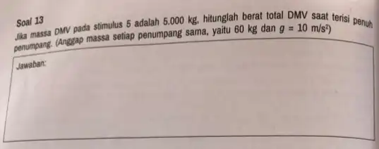 Soal 13 Soal 13 purv pada stimulus 5 adalah 5.000 kg hitunglah berat total DMV safat terisi penuh penumpang. (Anggap massa setiap penumpang sama,