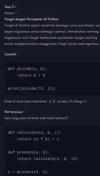 Soal 5: Materi : Fungsi dengan Parameter di Python Fungsi di Python dapat menerima berbagai jenis parameter yar dapat digunakan untuk berbagai operasi. Pemahaman