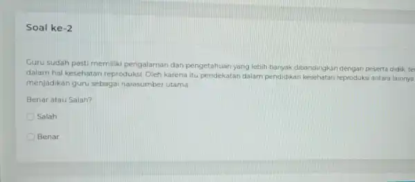 Soal ke -2 Guru sudah past memiliki pengalaman dan pengetahuan yang lebih banyak dibandingkan dengan peserta didik, tel dalam hal kesehatan reproduksi. Oleh karena