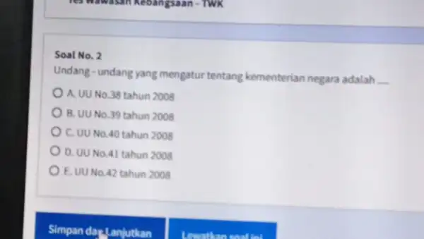 Soal No. 2 Undang-undang yang mengatur tentang kementerian negara adalah __ A. UU No.38 tahun 2008 B. UU No.39 tahun 2008 C. UU No.40