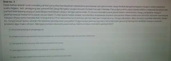 Soal No. 3 Pasar bebas adalah suatu kondisi jual beli yang ideal berdasarkan mekanisme penawaran dan permintaan tanpa terikat dengan kebijakan maupun sistem ekonomi