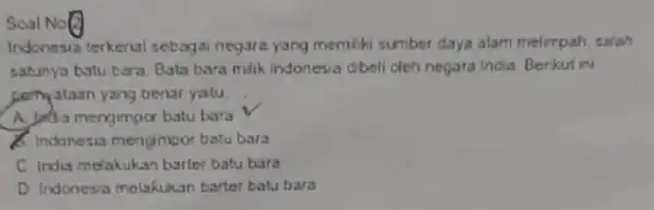 Soal No(2) Indonesia terkenal seboga negara yang membiki sumber daya alam melirpah, salah satunya batu bara. Bals bara mikik Indonesia Gbeli cleh negara India