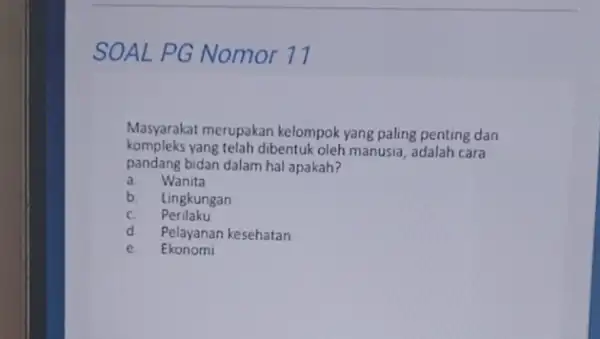 SOAL PG Nomor 11 Masyarakat merupakan kelompok yang paling penting dan kompleks yang telah dibentuk oleh manusia, adalah cara pandang bidan dalam hal apakah?