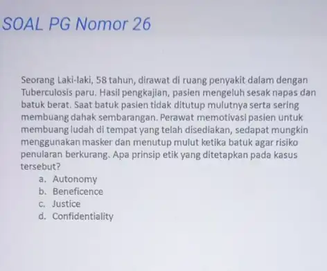 SOAL PG Nomor 26 Seorang Laki-laki, 58 tahun ,dirawat di ruang penyakit dalam dengan Tuberculosis paru. Hasil pengkajian , pasien mengeluh sesak napas dan