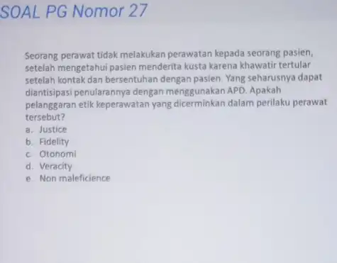 SOAL PG Nomor 27 Seorang perawat tidak melakukan perawatan kepada seorang pasien, setelah mengetahui pasien menderita kusta karena khawatir tertular setelah kontak dan bersentuhan