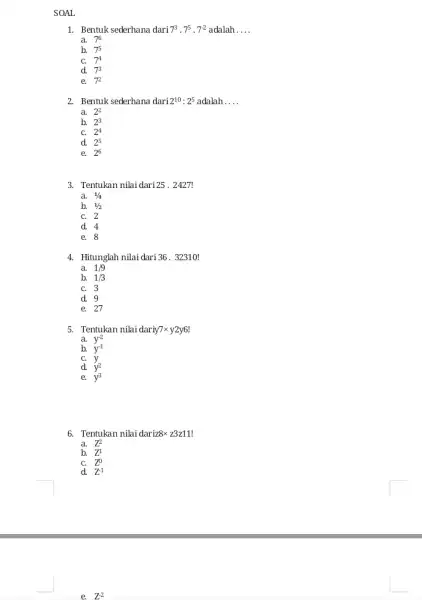 SOAL 1. Bentuk sederhana dari 7^3cdot 7^5cdot 7^-2 adalah __ a. 7^6 b. 75 C. 7^4 73 d. e. 7^2 2. Bentuk sederhana dari