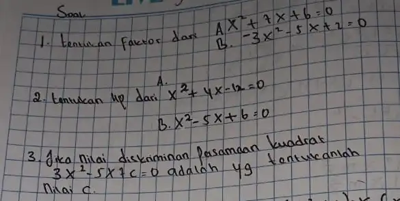 Soal 1. tenturan faktor dari A x^2+7 x+6=0 B. -3 x^2-5 x+2=0 A. 2. tentukan up dari x^2+4 x-12=0 B. x^2-5 x+6=0 3. Jika