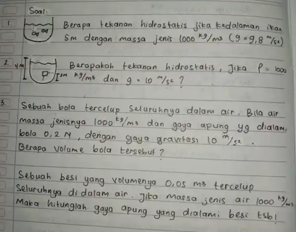 Soal: nan ikan 2. you Berapakah tekanan hidrostatis P=1000 [m^2mkg/m3 dan 9=10m/s2 3. Sebuah bola massa jenisnya 1000kg/m3 dan gaya apung yo dialam bola