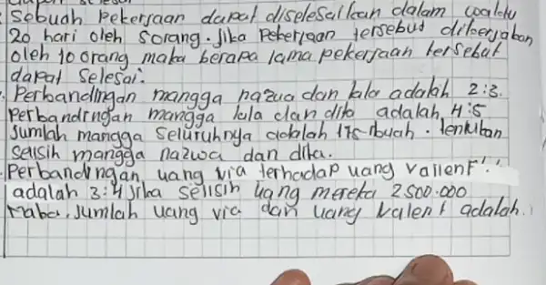 Sobudh Pekerjaan dupat diselesaikan dalam coalele 20 hari oleh sorang. Jika pekerjaan tersebut diterjabon oleh to orang maka berapa lama pekerjaan tersebat dapat selesai.