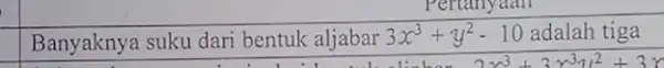 square Banyaknya suku dari bentuk aljabar 3x^3+y^2-10 adalah tiga