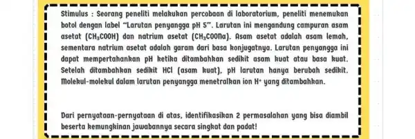 Stimulus : Seorang peneliti melakukan percobaan di laboratorium, peneliti menemukan botol dengan label "Larutan penyangga pH S"Larutan ini mengandung campuran asam asetat (CH_(3)COOH) dan