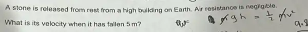 A stone is released from rest from a high building on Earth Air resistance is negligible. What is its velocity when it has fallen