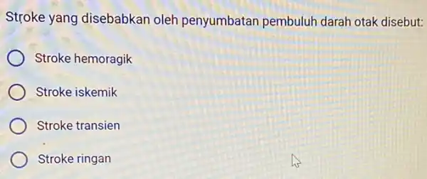 Stroke yang disebabkan oleh penyumbatan pembuluh darah otak disebut: Stroke hemoragik Stroke iskemik Stroke transien Stroke ringan