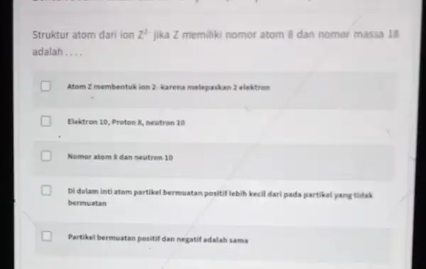 Struktur atom dari ion z^2 jika Z memiliki nomor atom 8 dan nomor massa 18 adalah __ Atom Z membentuk ion 2- karena melepaskan