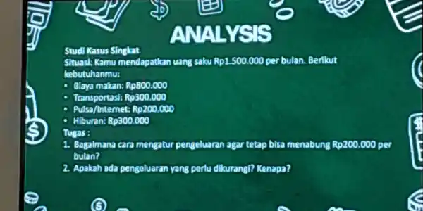 Studi Kasus singkat Situasl: Kamu mendapatkan uang saku Rp1.500.000 per bulan.Berikut kebutuhanmus Blaya makan: Rp800.000 Transportasit Rp300.000 Pulsa/Intemet: Rp200,000 Hiburan: Rp300.000 Tugas: 1. Bagalmana