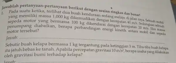 suatu ketika terlihat dua buah kendaraar 1. memiliki massa 1.000 kg dikemudikan dengan kecepatan 40m/s raya. Sebuah mobil sedang melaju di jalan sepeda motor