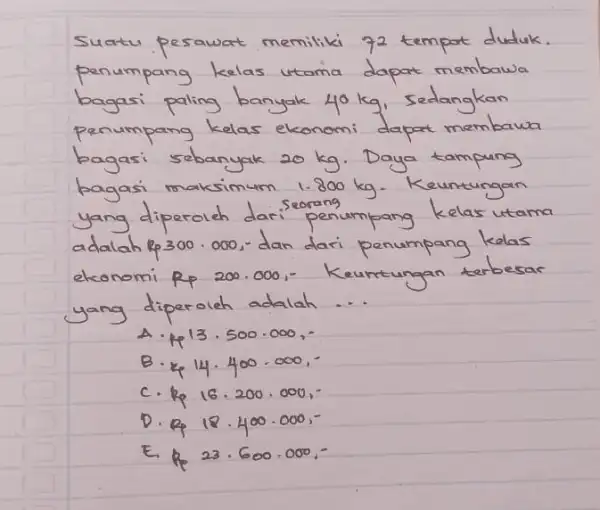 Suatu pesawat memiliki 72 tempat duduk. penumpang kelas utama dapat membawa bagasi paling banyak 40 mathrm(~kg) , sedangkan penumpang kelas ekonomi dapat membawa bagasi