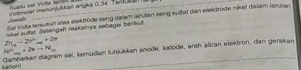 Suatu sel Volta terdikan an Guangter menunjukkan angka 0,34 . Tentukan hanga Jawab: .......... - httrode seng dalam larutan seng sulfat dan elektrode nikel