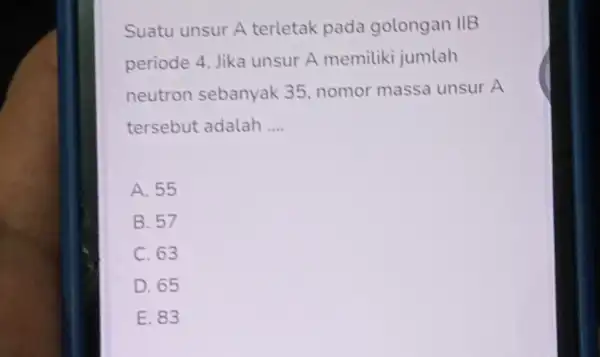 Suatu unsur A terletak pada golongan IIB periode 4. Jika unsur A memiliki jumlah neutron sebanyak 35 nomor massa unsur A tersebut adalah __