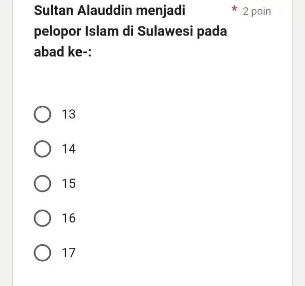 Sultan Alauddin menjadi pelopor Islam di Sulawesi pada abad ke-: 13 14 15 16 17 2 poin