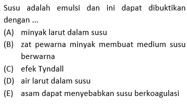 Susu adalah emulsi dan ini dapat dibuktikan dengan __ (A) minyak larut dalam susu (B) zat pewarna minyak membuat medium susu berwarna (C) efek