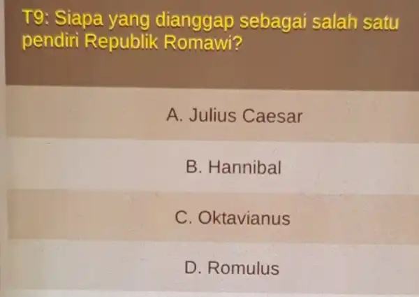 T9: Siapa yang dianggap sebagai salah satu pendiri Republik Romawi? A. Julius Caesar B. Hannibal C. Oktavianus D. Romulus