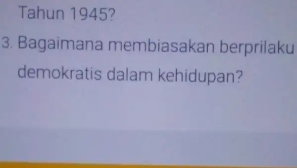 Tahun 1945? 3. Bag aimana membia sakan berprilaku dem okratis dalam kehidupan?