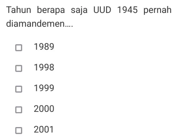 Tahun berapa saja UUD 1945 pernah diama andemen. __ B 1989 1998 1999 B 2000 2001