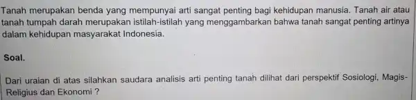 Tanah merupakan benda yang mempunyai arti sangat kehidupan manusia Tanah air atau tanah tumpah darah merupakan istilah-istilah yang menggambarkan bahwa tanah sangat penting artinya