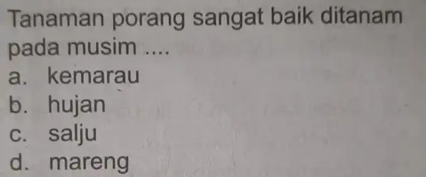 Tanam an po rang sa ngat ba ik dita nam pada musim __ a. kem arau b. hujan c. salju d mareng