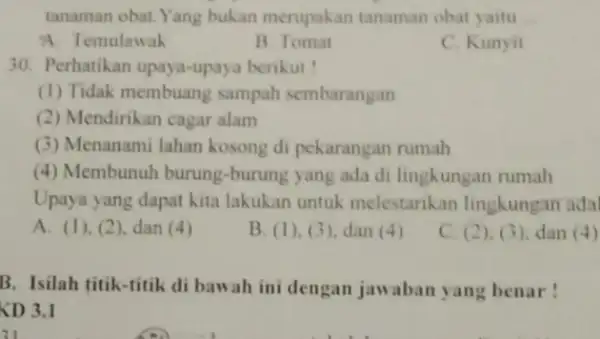 tanaman obat. Yang bukan merupakan tanaman obat yaitu __ A. Temulawak B. Tomat C. Kunyit 30. Perhatikan upaya -upaya berikut! (1) Tidak membuang sampah