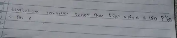 tantukan interuai fungsi naik F(x)=sin x leqslant 180 F^prime(x) =cos x