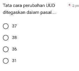 Tata cara perubahan UUD ditegaskan dalam pasal. __ 37 38 36 31 2 po