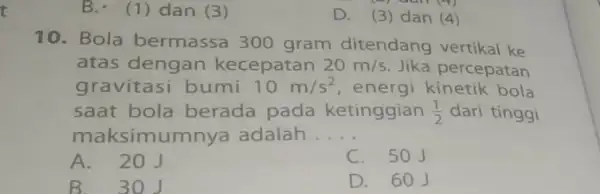 t B. (1) dan (3) D. (3) dan (4) 10. Bola bermassa 300 gram ditendang vertikal ke atas dengan kecepatan 20m/s Jika percepatan gravitasi