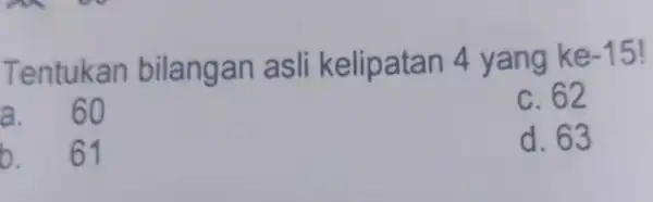 Tentukan bilangan a sli kelipatan -15 a. 60 c. 62 b. 61 d. 63