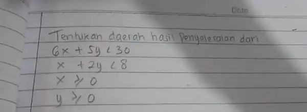 Tentukan daerah hasil Penyelesaian dari [ 6 x+5 y<30 x+2 y<8 x geqslant 0 y geqslant 0 ]