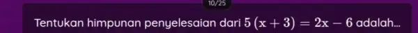 Tentukan himpunan penyelesaian dari 5(x+3)=2x-6 adalah __