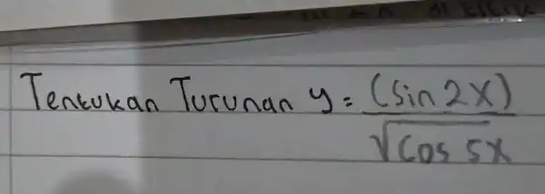 Tentukan Turunan y=((sin 2 x))/(sqrt(cos 5 x))