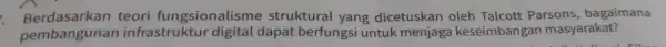 teori fungsionalis me struktural yang dicetuskan oleh Talcott Parsons , bagaimana pembangunan infrastruktur digital dapat berfungsi untuk menjaga keseimbangan masyarakat?