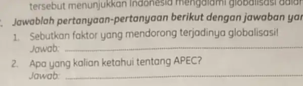 tersebut menunjukkan Indonesia mengalami globalisasi dalah Jawablah pertanyaan -pertanyaan berikut dengan jawaban yar 1. Sebutkan faktor yang mendorong terjadinya globalisasil Jawab: __ 2. Apa